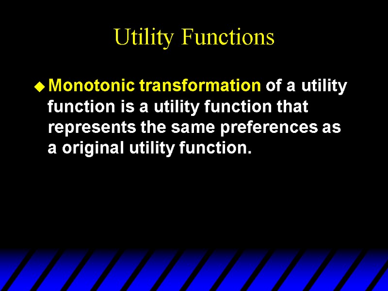 Utility Functions Monotonic transformation of a utility function is a utility function that represents
